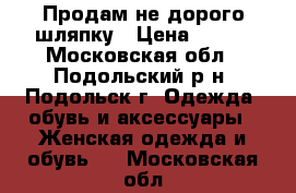 Продам не дорого шляпку › Цена ­ 700 - Московская обл., Подольский р-н, Подольск г. Одежда, обувь и аксессуары » Женская одежда и обувь   . Московская обл.